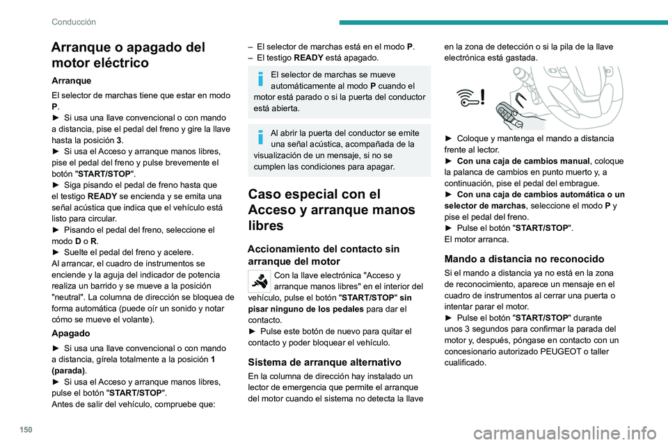 PEUGEOT EXPERT 2021 Manual del propietario (in Spanish) 150
Conducción
Parada forzada (también denominada
parada de emergencia)
Es posible parar el motor sin condiciones sólo en
caso de emergencia (incluso circulando).
► Para ello, pulse durante apr PEUGEOT EXPERT 2021 Manual del propietario (in Spanish) 150
Conducción
Parada forzada (también denominada
parada de emergencia)
Es posible parar el motor sin condiciones sólo en
caso de emergencia (incluso circulando).
► Para ello, pulse durante apr