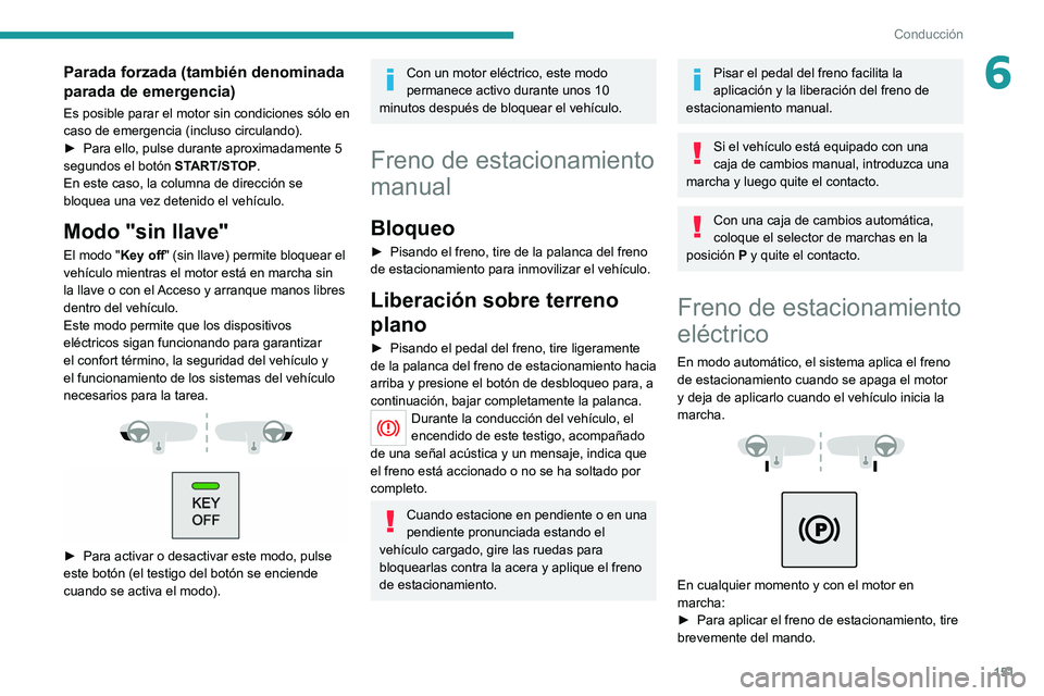 PEUGEOT EXPERT 2021 Manual del propietario (in Spanish) 151
Conducción
6Parada forzada (también denominada
parada de emergencia)
Es posible parar el motor sin condiciones sólo en
caso de emergencia (incluso circulando).
►
Para ello, pulse durante a PEUGEOT EXPERT 2021 Manual del propietario (in Spanish) 151
Conducción
6Parada forzada (también denominada
parada de emergencia)
Es posible parar el motor sin condiciones sólo en
caso de emergencia (incluso circulando).
►
Para ello, pulse durante a