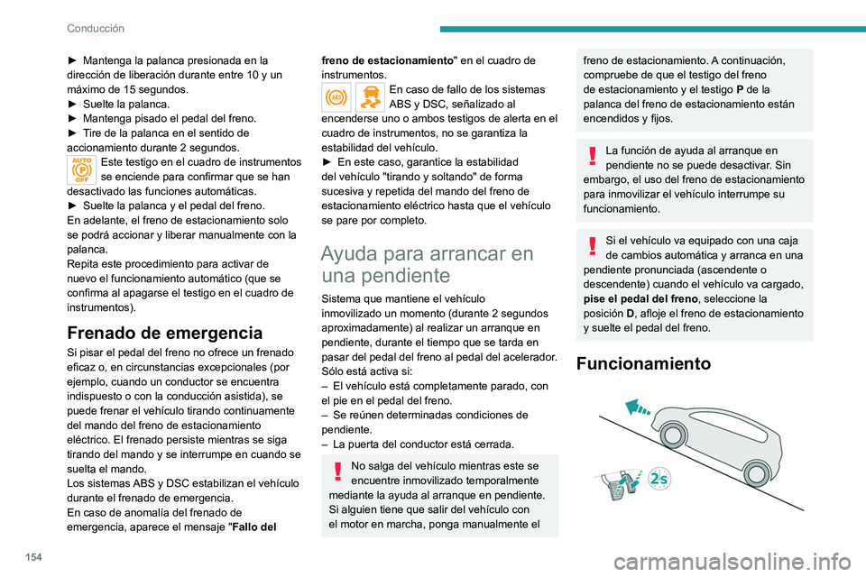 PEUGEOT EXPERT 2021 Manual del propietario (in Spanish) 154
Conducción
En pendiente ascendente, con el vehículo
parado, éste se mantiene inmovilizado
durante un breve período de tiempo después
de que el conductor suelte el pedal del freno:
– Si s PEUGEOT EXPERT 2021 Manual del propietario (in Spanish) 154
Conducción
En pendiente ascendente, con el vehículo
parado, éste se mantiene inmovilizado
durante un breve período de tiempo después
de que el conductor suelte el pedal del freno:
– Si s