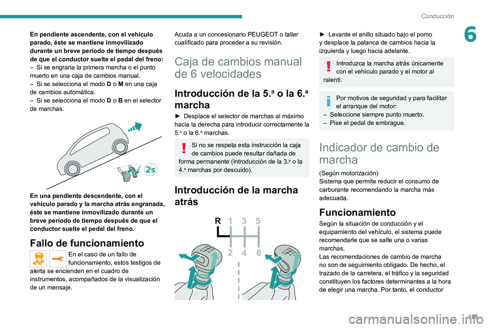 PEUGEOT EXPERT 2021 Manual del propietario (in Spanish) 155
Conducción
6En pendiente ascendente, con el vehículo
parado, éste se mantiene inmovilizado
durante un breve período de tiempo después
de que el conductor suelte el pedal del freno:
–
Si PEUGEOT EXPERT 2021 Manual del propietario (in Spanish) 155
Conducción
6En pendiente ascendente, con el vehículo
parado, éste se mantiene inmovilizado
durante un breve período de tiempo después
de que el conductor suelte el pedal del freno:
–
Si