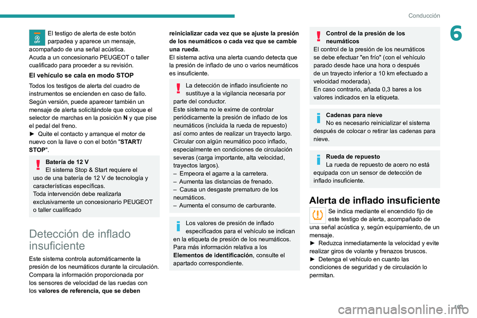 PEUGEOT EXPERT 2021  Manual del propietario (in Spanish) 163
Conducción
6El testigo de alerta de este botón 
parpadea y aparece un mensaje, 
acompañado de una señal acústica.
Acuda a un concesionario PEUGEOT o taller 
cualificado para proceder a su rev