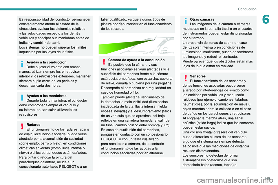 PEUGEOT EXPERT 2021  Manual del propietario (in Spanish) 165
Conducción
6Es responsabilidad del conductor permanecer 
constantemente atento al estado de la 
circulación, evaluar las distancias relativas 
y las velocidades respecto a los demás 
vehículos