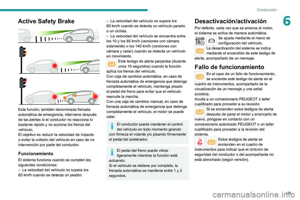 PEUGEOT EXPERT 2021 Manual del propietario (in Spanish) 181
Conducción
6Active Safety Brake
Esta función, también denominada frenada
automática de emergencia, interviene después
de las alertas si el conductor no reacciona lo
bastante rápido y n PEUGEOT EXPERT 2021 Manual del propietario (in Spanish) 181
Conducción
6Active Safety Brake
Esta función, también denominada frenada
automática de emergencia, interviene después
de las alertas si el conductor no reacciona lo
bastante rápido y n