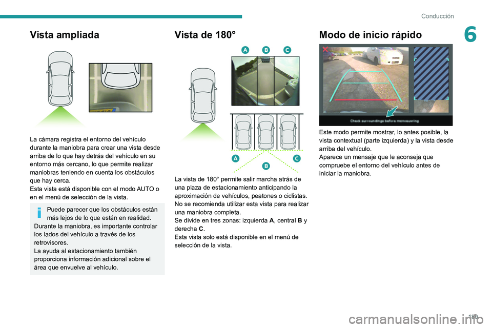 PEUGEOT EXPERT 2021 Manual del propietario (in Spanish) 189
Conducción
6Vista ampliada
La cámara registra el entorno del vehículo
durante la maniobra para crear una vista desde
arriba de lo que hay detrás del vehículo en su
entorno más cercano, PEUGEOT EXPERT 2021 Manual del propietario (in Spanish) 189
Conducción
6Vista ampliada
La cámara registra el entorno del vehículo
durante la maniobra para crear una vista desde
arriba de lo que hay detrás del vehículo en su
entorno más cercano,