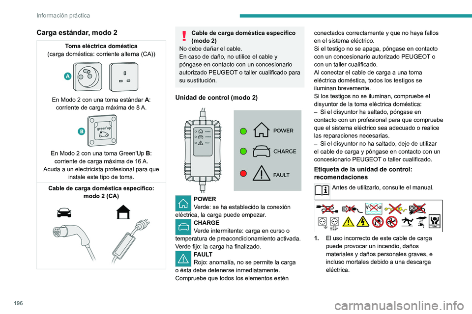 PEUGEOT EXPERT 2021 Manual del propietario (in Spanish) 196
Información práctica
Carga estándar, modo 2
Toma eléctrica doméstica
(carga doméstica: corriente alterna (CA))
En Modo 2 con una toma estándar A:
corriente de carga máxima de 8 A.
PEUGEOT EXPERT 2021 Manual del propietario (in Spanish) 196
Información práctica
Carga estándar, modo 2
Toma eléctrica doméstica
(carga doméstica: corriente alterna (CA))
En Modo 2 con una toma estándar A:
corriente de carga máxima de 8 A.