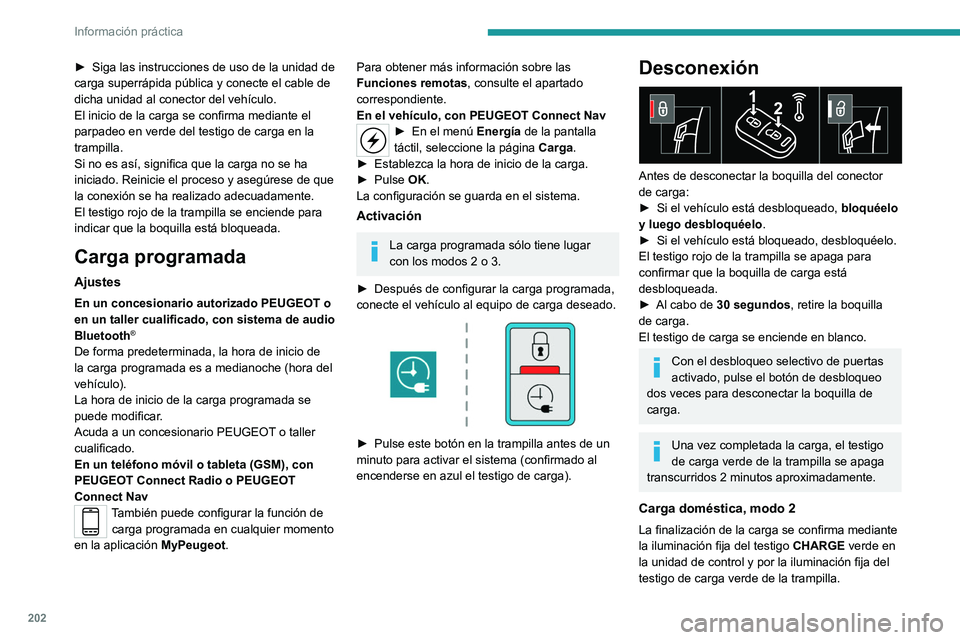 PEUGEOT EXPERT 2021  Manual del propietario (in Spanish) 202
Información práctica
► Siga las instrucciones de uso de la unidad de 
carga superrápida pública y conecte el cable de 
dicha unidad
  al conector del vehículo.
El inicio de la carga se conf
