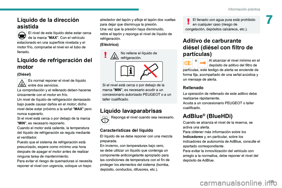 PEUGEOT EXPERT 2021 Manual del propietario (in Spanish) 209
Información práctica
7Líquido de la dirección
asistida
El nivel de este líquido debe estar cerca
de la marca "MAX". Con el vehículo
estacionado en una superficie nivelada y el
mo PEUGEOT EXPERT 2021 Manual del propietario (in Spanish) 209
Información práctica
7Líquido de la dirección
asistida
El nivel de este líquido debe estar cerca
de la marca "MAX". Con el vehículo
estacionado en una superficie nivelada y el
mo
