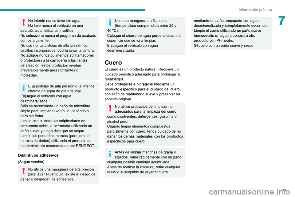PEUGEOT EXPERT 2021 Manual del propietario (in Spanish) 217
Información práctica
7No intente nunca lavar sin agua.
No lave nunca el vehículo en una
estación automática con rodillos.
No seleccione nunca el programa de acabado
con cera caliente.
No us PEUGEOT EXPERT 2021 Manual del propietario (in Spanish) 217
Información práctica
7No intente nunca lavar sin agua.
No lave nunca el vehículo en una
estación automática con rodillos.
No seleccione nunca el programa de acabado
con cera caliente.
No us
