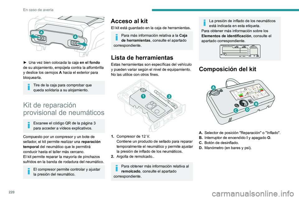 PEUGEOT EXPERT 2021 Manual del propietario (in Spanish) 220
En caso de avería
► Una vez bien colocada la caja en el fondo
de su alojamiento, empújela contra la alfombrilla
y deslice los cerrojos A
hacia el exterior para
bloquearla.
Tire de la ca PEUGEOT EXPERT 2021 Manual del propietario (in Spanish) 220
En caso de avería
► Una vez bien colocada la caja en el fondo
de su alojamiento, empújela contra la alfombrilla
y deslice los cerrojos A
hacia el exterior para
bloquearla.
Tire de la ca