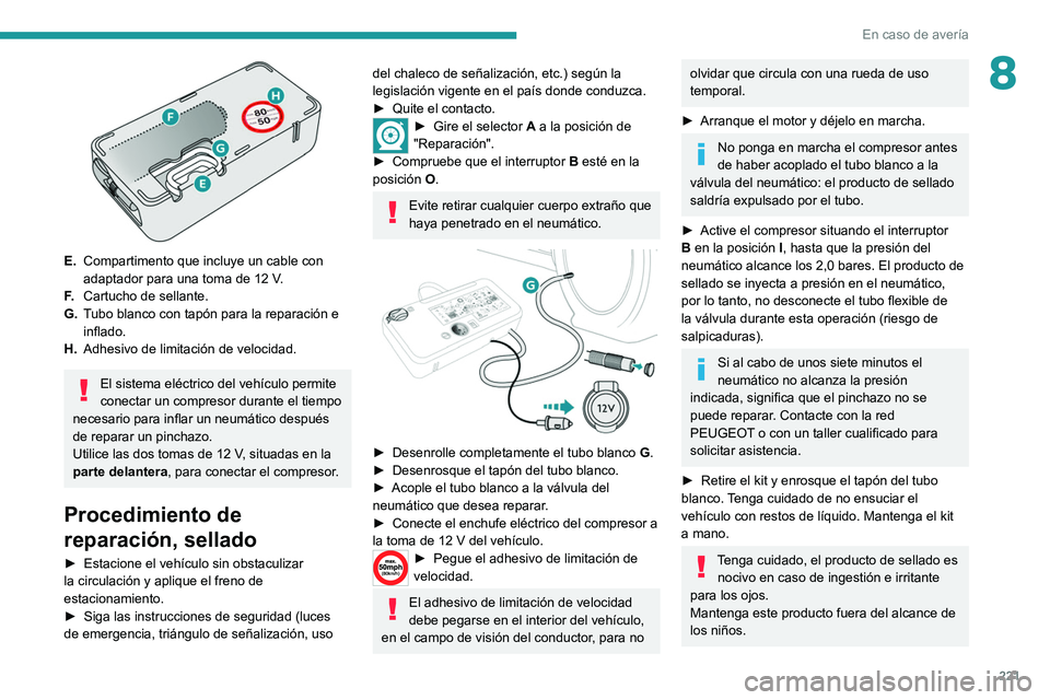 PEUGEOT EXPERT 2021 Manual del propietario (in Spanish) 221
En caso de avería
8
E.Compartimento que incluye un cable con
adaptador para una toma de 12
V.
F. Cartucho de sellante.
G. Tubo blanco con tapón para la reparación e
inflado.
H. Adhesivo d PEUGEOT EXPERT 2021 Manual del propietario (in Spanish) 221
En caso de avería
8
E.Compartimento que incluye un cable con
adaptador para una toma de 12
V.
F. Cartucho de sellante.
G. Tubo blanco con tapón para la reparación e
inflado.
H. Adhesivo d