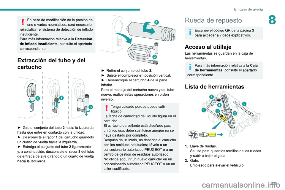 PEUGEOT EXPERT 2021 Manual del propietario (in Spanish) 223
En caso de avería
8En caso de modificación de la presión de
uno o varios neumáticos, será necesario
reinicializar el sistema de detección de inflado
insuficiente.
Para más información r PEUGEOT EXPERT 2021 Manual del propietario (in Spanish) 223
En caso de avería
8En caso de modificación de la presión de
uno o varios neumáticos, será necesario
reinicializar el sistema de detección de inflado
insuficiente.
Para más información r