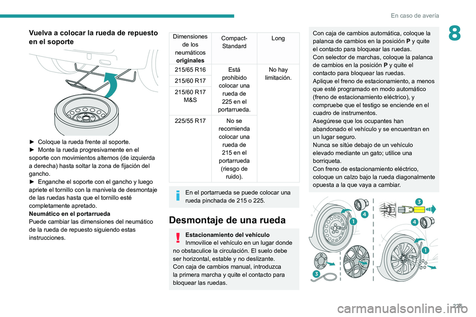 PEUGEOT EXPERT 2021 Manual del propietario (in Spanish) 225
En caso de avería
8Vuelva a colocar la rueda de repuesto
en el soporte
► Coloque la rueda frente al soporte.
► Monte la rueda progresivamente en el
soporte con movimientos alternos (de PEUGEOT EXPERT 2021 Manual del propietario (in Spanish) 225
En caso de avería
8Vuelva a colocar la rueda de repuesto
en el soporte
► Coloque la rueda frente al soporte.
► Monte la rueda progresivamente en el
soporte con movimientos alternos (de