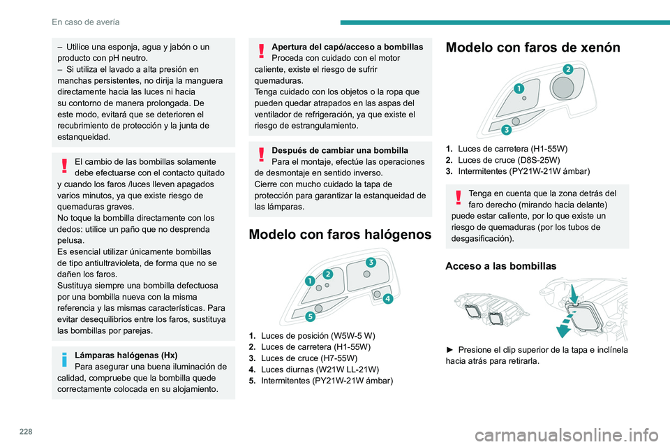 PEUGEOT EXPERT 2021 Manual del propietario (in Spanish) 228
En caso de avería
– Utilice una esponja, agua y jabón o un
producto con pH neutro.
–
Si utiliza el lavado a alta presión en
manchas persistentes, no dirija la manguera
directamente hac PEUGEOT EXPERT 2021 Manual del propietario (in Spanish) 228
En caso de avería
– Utilice una esponja, agua y jabón o un
producto con pH neutro.
–
Si utiliza el lavado a alta presión en
manchas persistentes, no dirija la manguera
directamente hac