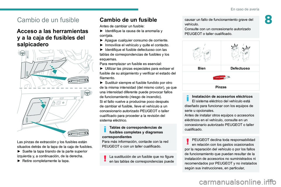 PEUGEOT EXPERT 2021  Manual del propietario (in Spanish) 233
En caso de avería
8Cambio de un fusible
Acceso a las herramientas y a la caja de fusibles del 
salpicadero
 
 
Las pinzas de extracción y los fusibles están 
situados detrás de la tapa de la c