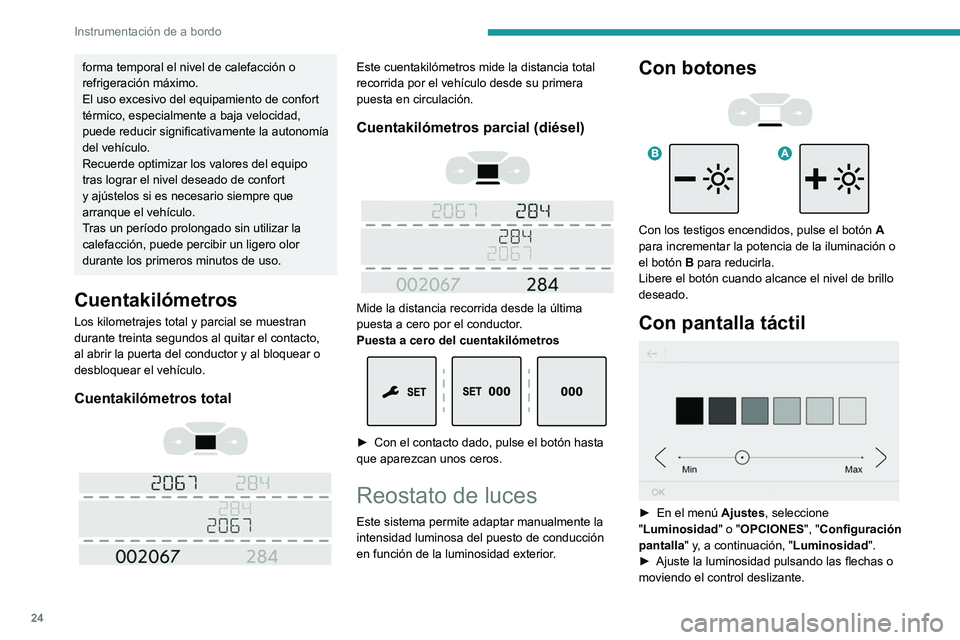 PEUGEOT EXPERT 2021 Manual del propietario (in Spanish) 24
Instrumentación de a bordo
La luminosidad se puede ajustar de
forma diferente para el modo día y el
modo noche.
Ordenador de a bordo
Muestra información sobre el trayecto actual
(autonomía, PEUGEOT EXPERT 2021 Manual del propietario (in Spanish) 24
Instrumentación de a bordo
La luminosidad se puede ajustar de
forma diferente para el modo día y el
modo noche.
Ordenador de a bordo
Muestra información sobre el trayecto actual
(autonomía,