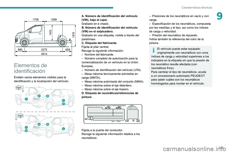 PEUGEOT EXPERT 2021 Manual del propietario (in Spanish) 253
Características técnicas
9
Elementos de
identificación
Existen varios elementos visibles para la
identificación y la localización del vehículo.
A. Número de identificación del veh PEUGEOT EXPERT 2021 Manual del propietario (in Spanish) 253
Características técnicas
9
Elementos de
identificación
Existen varios elementos visibles para la
identificación y la localización del vehículo.
A. Número de identificación del veh
