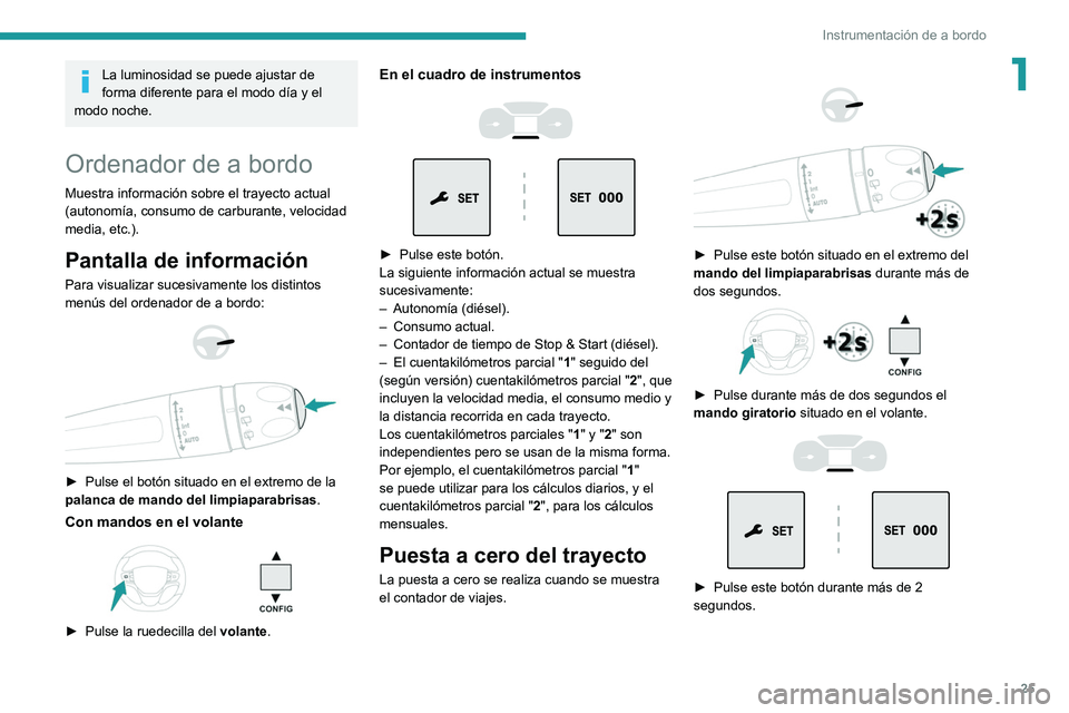 PEUGEOT EXPERT 2021 Manual del propietario (in Spanish) 25
Instrumentación de a bordo
1La luminosidad se puede ajustar de
forma diferente para el modo día y el
modo noche.
Ordenador de a bordo
Muestra información sobre el trayecto actual
(autonomía, PEUGEOT EXPERT 2021 Manual del propietario (in Spanish) 25
Instrumentación de a bordo
1La luminosidad se puede ajustar de
forma diferente para el modo día y el
modo noche.
Ordenador de a bordo
Muestra información sobre el trayecto actual
(autonomía,