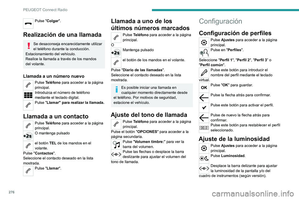 PEUGEOT EXPERT 2021 Manual del propietario (in Spanish) 276
PEUGEOT Connect Radio
Pulse "Colgar".
Realización de una llamada
Se desaconseja encarecidamente utilizar
el teléfono durante la conducción.
Estacionamiento del vehículo.
Realice la l PEUGEOT EXPERT 2021 Manual del propietario (in Spanish) 276
PEUGEOT Connect Radio
Pulse "Colgar".
Realización de una llamada
Se desaconseja encarecidamente utilizar
el teléfono durante la conducción.
Estacionamiento del vehículo.
Realice la l