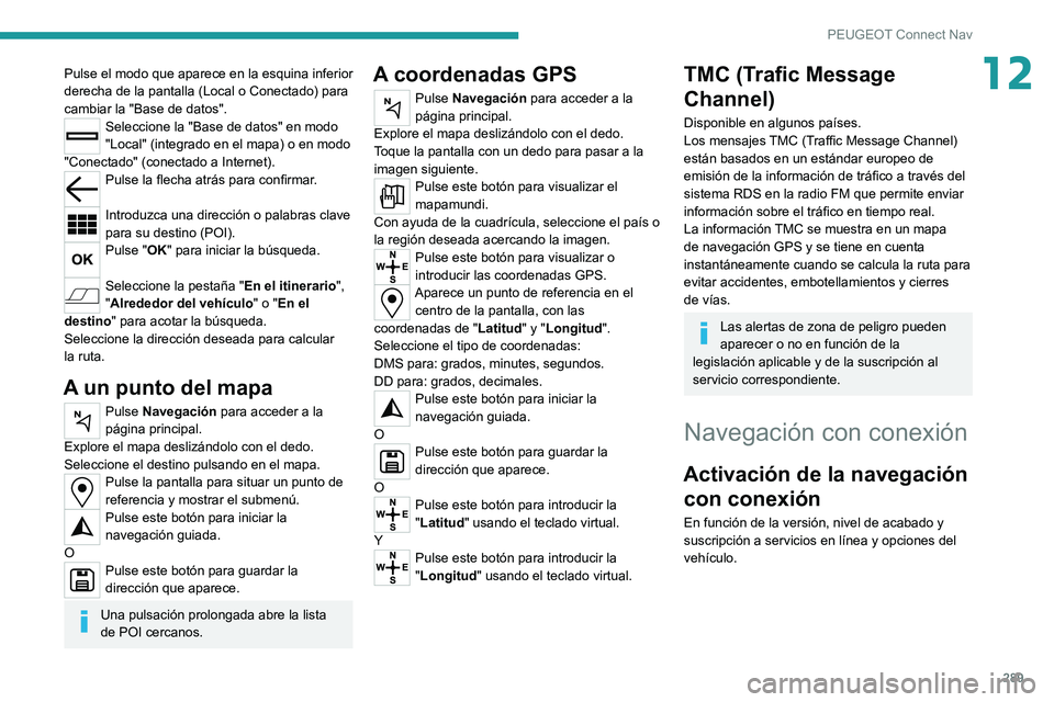 PEUGEOT EXPERT 2021 Manual del propietario (in Spanish) 289
PEUGEOT Connect Nav
12Pulse el modo que aparece en la esquina inferior
derecha de la pantalla (Local o Conectado) para
cambiar la "Base de datos".
Seleccione la "Base de datos" e PEUGEOT EXPERT 2021 Manual del propietario (in Spanish) 289
PEUGEOT Connect Nav
12Pulse el modo que aparece en la esquina inferior
derecha de la pantalla (Local o Conectado) para
cambiar la "Base de datos".
Seleccione la "Base de datos" e
