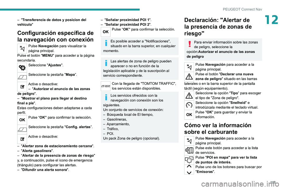 PEUGEOT EXPERT 2021 Manual del propietario (in Spanish) 291
PEUGEOT Connect Nav
12– "Transferencia de datos y posicion del
vehiculo "
Configuración específica de
la navegación con conexión
Pulse Navegación para visualizar la
página princ PEUGEOT EXPERT 2021 Manual del propietario (in Spanish) 291
PEUGEOT Connect Nav
12– "Transferencia de datos y posicion del
vehiculo "
Configuración específica de
la navegación con conexión
Pulse Navegación para visualizar la
página princ