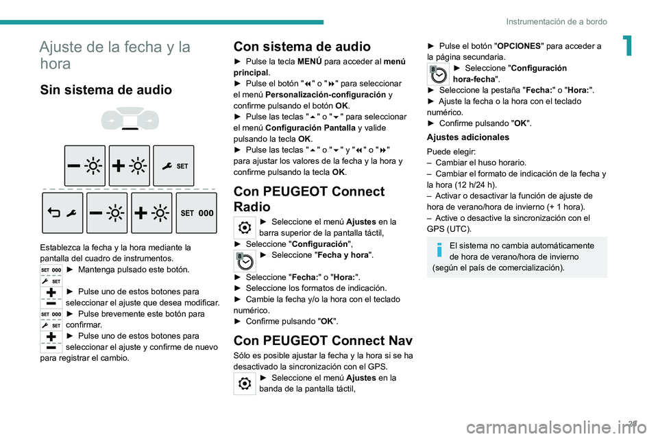 PEUGEOT EXPERT 2021 Manual del propietario (in Spanish) 29
Instrumentación de a bordo
1Ajuste de la fecha y la hora
Sin sistema de audio
Establezca la fecha y la hora mediante la
pantalla del cuadro de instrumentos.
► Mantenga pulsado este bot PEUGEOT EXPERT 2021 Manual del propietario (in Spanish) 29
Instrumentación de a bordo
1Ajuste de la fecha y la hora
Sin sistema de audio
Establezca la fecha y la hora mediante la
pantalla del cuadro de instrumentos.
► Mantenga pulsado este bot