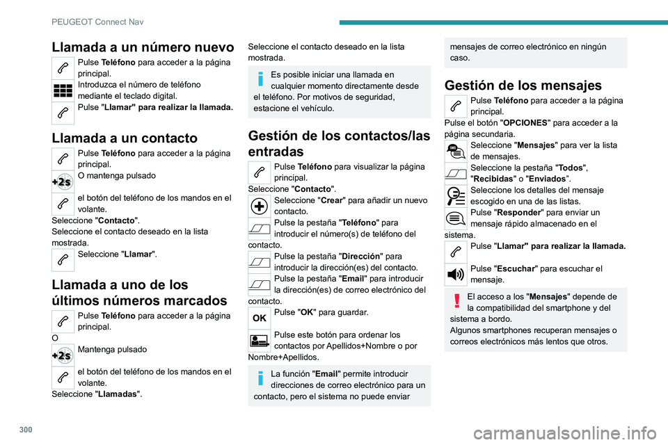PEUGEOT EXPERT 2021 Manual del propietario (in Spanish) 300
PEUGEOT Connect Nav
Llamada a un número nuevo
Pulse Teléfono para acceder a la página
principal.
Introduzca el número de teléfono
mediante el teclado digital.
Pulse "Llamar" para r PEUGEOT EXPERT 2021 Manual del propietario (in Spanish) 300
PEUGEOT Connect Nav
Llamada a un número nuevo
Pulse Teléfono para acceder a la página
principal.
Introduzca el número de teléfono
mediante el teclado digital.
Pulse "Llamar" para r