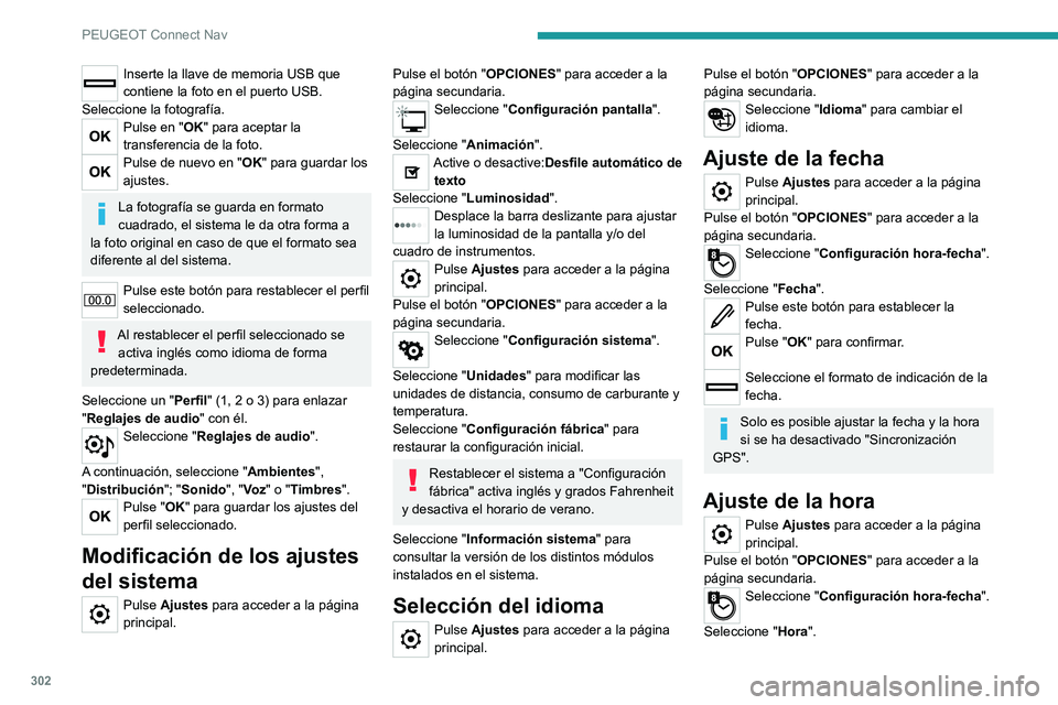 PEUGEOT EXPERT 2021 Manual del propietario (in Spanish) 302
PEUGEOT Connect Nav
Inserte la llave de memoria USB que
contiene la foto en el puerto USB.
Seleccione la fotografía.
Pulse en "OK" para aceptar la
transferencia de la foto.
Pulse de nue PEUGEOT EXPERT 2021 Manual del propietario (in Spanish) 302
PEUGEOT Connect Nav
Inserte la llave de memoria USB que
contiene la foto en el puerto USB.
Seleccione la fotografía.
Pulse en "OK" para aceptar la
transferencia de la foto.
Pulse de nue
