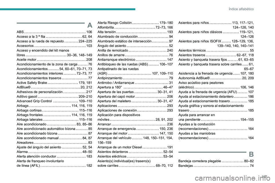 PEUGEOT EXPERT 2021 Manual del propietario (in Spanish) 307
Índice alfabético
A
ABS 106
Acceso a la 3 ª fila
62, 64
Acceso a la rueda de repuesto
224–225
Accesorios
103
Acceso y encendido del kit manos
libres
30–36, 148–14 PEUGEOT EXPERT 2021 Manual del propietario (in Spanish) 307
Índice alfabético
A
ABS 106
Acceso a la 3 ª fila
62, 64
Acceso a la rueda de repuesto
224–225
Accesorios
103
Acceso y encendido del kit manos
libres
30–36, 148–14