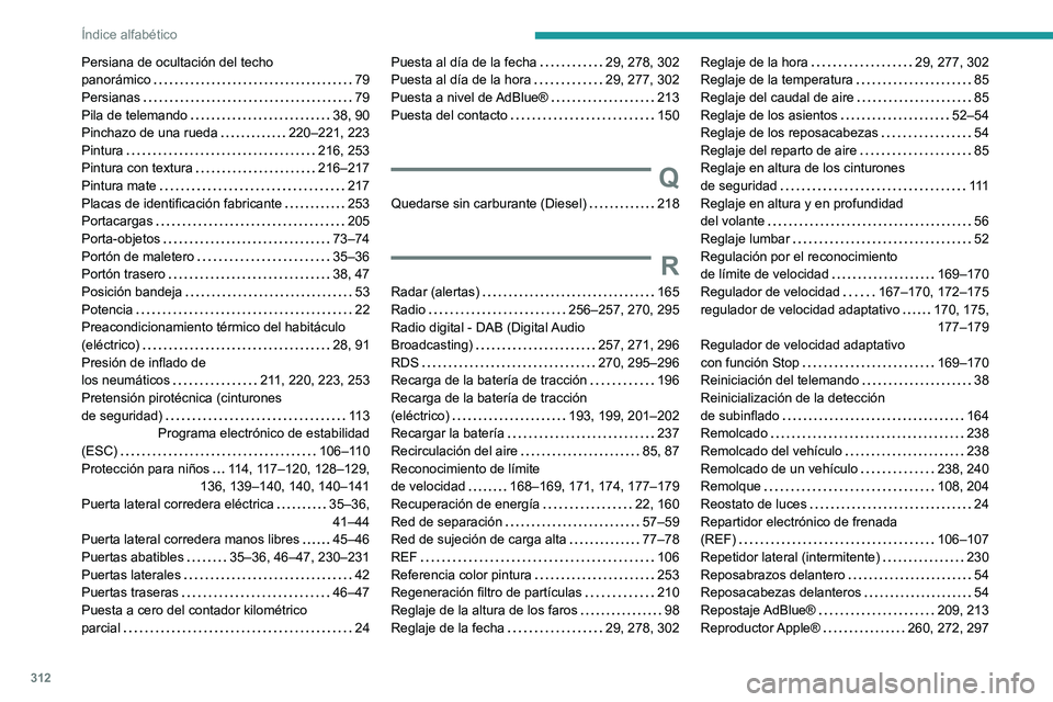 PEUGEOT EXPERT 2021 Manual del propietario (in Spanish) 312
Índice alfabético
Persiana de ocultación del techo
panorámico
79
Persianas
79
Pila de telemando
38, 90
Pinchazo de una rueda
220–221, 223
Pintura
216, 253
Pintura c PEUGEOT EXPERT 2021 Manual del propietario (in Spanish) 312
Índice alfabético
Persiana de ocultación del techo
panorámico
79
Persianas
79
Pila de telemando
38, 90
Pinchazo de una rueda
220–221, 223
Pintura
216, 253
Pintura c