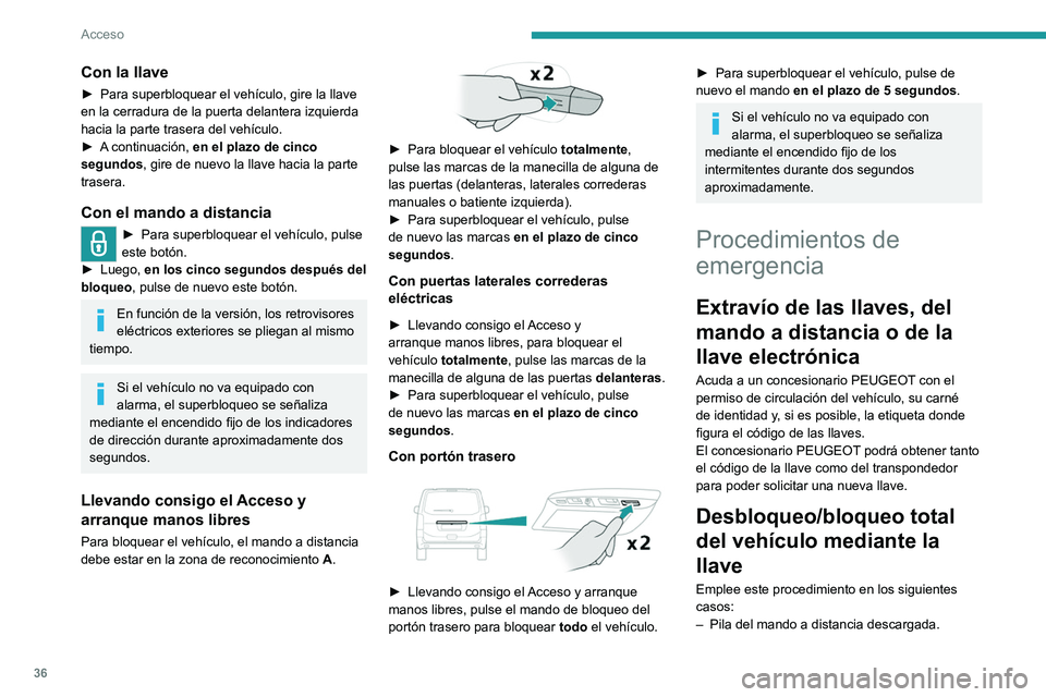 PEUGEOT EXPERT 2021 Manual del propietario (in Spanish) 36
Acceso
– Fallo de funcionamiento del mando a
distancia.
– Batería descargada.
– Vehículo en una zona con fuertes
interferencias electromagnéticas.
En el primer caso, cambie la pila de PEUGEOT EXPERT 2021 Manual del propietario (in Spanish) 36
Acceso
– Fallo de funcionamiento del mando a
distancia.
– Batería descargada.
– Vehículo en una zona con fuertes
interferencias electromagnéticas.
En el primer caso, cambie la pila de