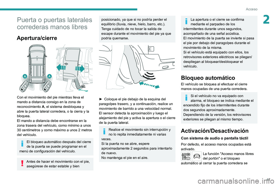 PEUGEOT EXPERT 2021  Manual del propietario (in Spanish) 45
Acceso 
2Puerta o puertas laterales 
correderas manos libres
Apertura/cierre 
 
Con el movimiento del pie mientras lleva el 
mando a distancia consigo en la zona de 
reconocimiento A, el sistema de
