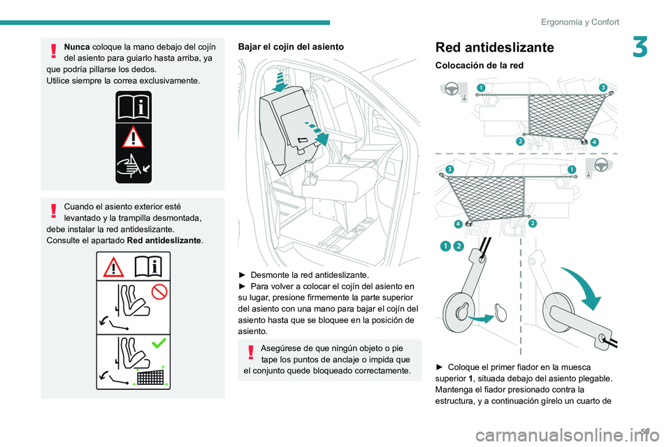 PEUGEOT EXPERT 2021  Manual del propietario (in Spanish) 59
Ergonomía y Confort
3Nunca coloque la mano debajo del cojín 
del asiento para guiarlo hasta arriba, ya 
que podría pillarse los dedos.
Utilice siempre la correa exclusivamente.
Cuando el asiento