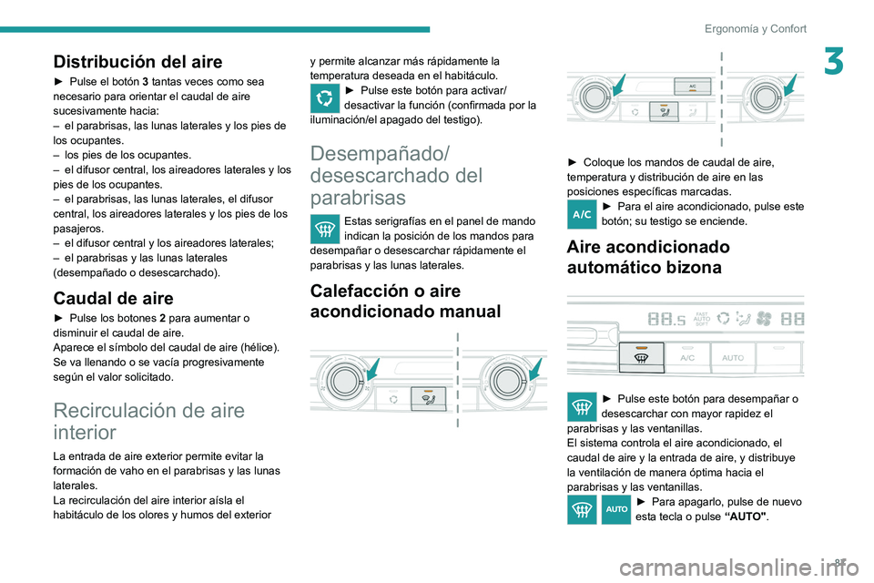 PEUGEOT EXPERT 2021 Manual del propietario (in Spanish) 87
Ergonomía y Confort
3Distribución del aire
► Pulse el botón 3 tantas veces como sea
necesario para orientar el caudal de aire
sucesivamente hacia:
–
el parabrisas, las lunas laterales y PEUGEOT EXPERT 2021 Manual del propietario (in Spanish) 87
Ergonomía y Confort
3Distribución del aire
► Pulse el botón 3 tantas veces como sea
necesario para orientar el caudal de aire
sucesivamente hacia:
–
el parabrisas, las lunas laterales y