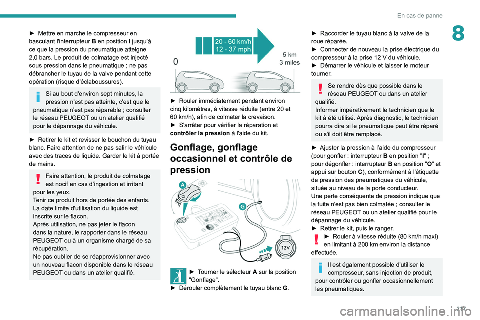 PEUGEOT EXPERT 2021 Manuel du propriétaire (in French) 217
En cas de panne
8► Mettre en marche le compresseur en
basculant l'interrupteur B
en position I jusqu’à
ce que la pression du pneumatique atteigne
2,0 bars. Le produit de colmatage es PEUGEOT EXPERT 2021 Manuel du propriétaire (in French) 217
En cas de panne
8► Mettre en marche le compresseur en
basculant l'interrupteur B
en position I jusqu’à
ce que la pression du pneumatique atteigne
2,0 bars. Le produit de colmatage es