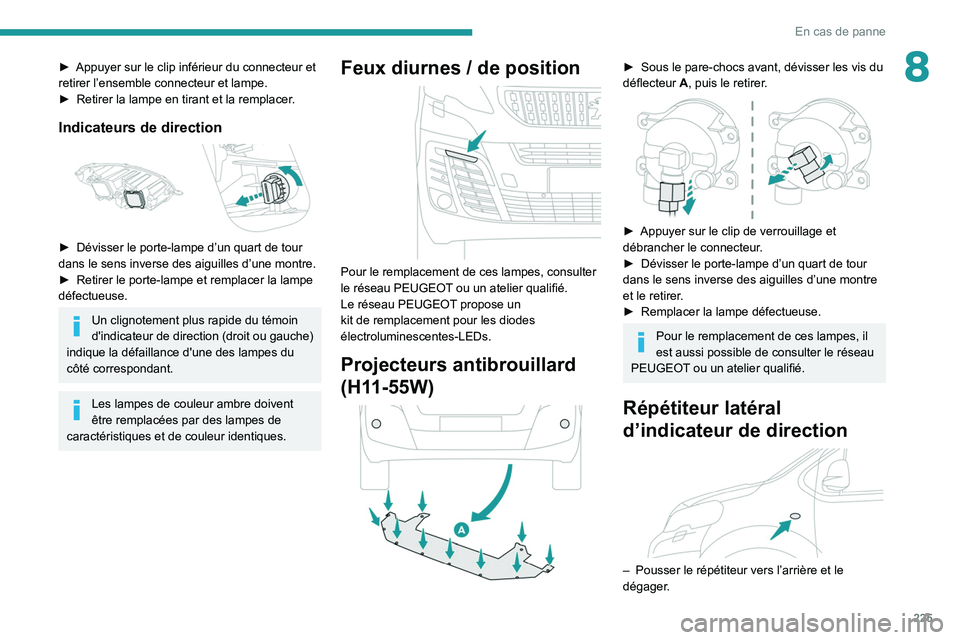 PEUGEOT EXPERT 2021 Manuel du propriétaire (in French) 225
En cas de panne
8► Appuyer sur le clip inférieur du connecteur et
retirer l’ensemble connecteur et lampe.
►
Retirer la lampe en tirant et la remplacer
.
Indicateurs de direction
► PEUGEOT EXPERT 2021 Manuel du propriétaire (in French) 225
En cas de panne
8► Appuyer sur le clip inférieur du connecteur et
retirer l’ensemble connecteur et lampe.
►
Retirer la lampe en tirant et la remplacer
.
Indicateurs de direction
►