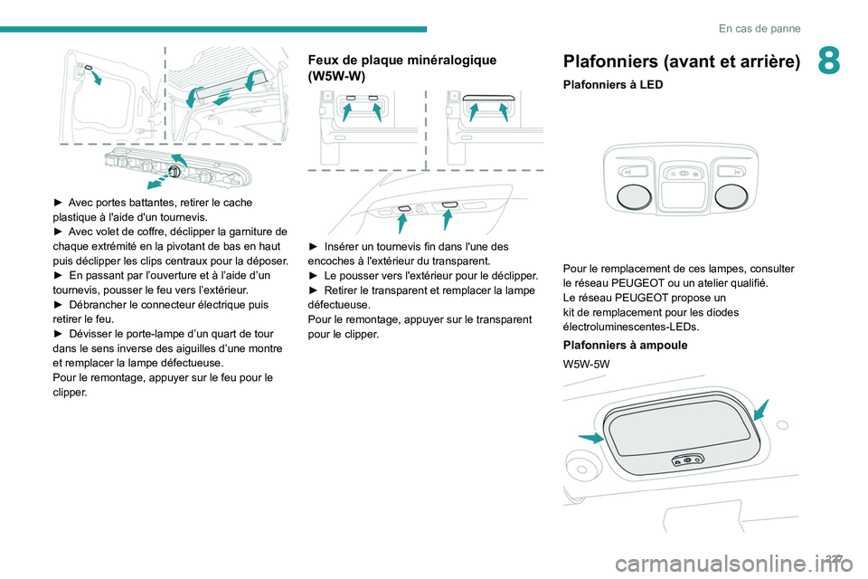 PEUGEOT EXPERT 2021 Manuel du propriétaire (in French) 227
En cas de panne
8
► Avec portes battantes, retirer le cache
plastique à l'aide d'un tournevis.
►
A
vec volet de coffre, déclipper la garniture de
chaque extrémité en la pivot PEUGEOT EXPERT 2021 Manuel du propriétaire (in French) 227
En cas de panne
8
► Avec portes battantes, retirer le cache
plastique à l'aide d'un tournevis.
►
A
vec volet de coffre, déclipper la garniture de
chaque extrémité en la pivot