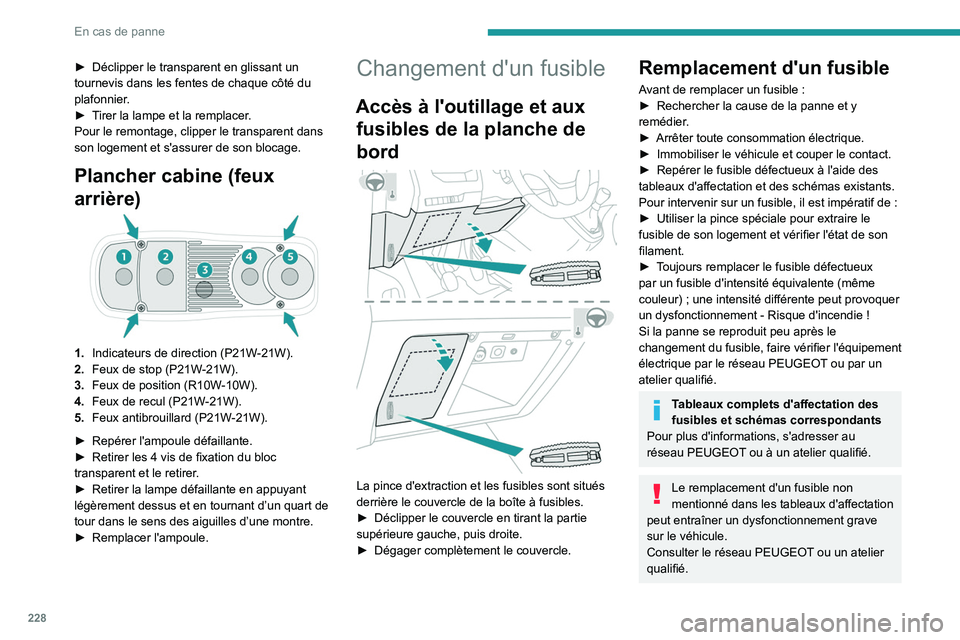 PEUGEOT EXPERT 2021 Manuel du propriétaire (in French) 228
En cas de panne
► Déclipper le transparent en glissant un
tournevis dans les fentes de chaque côté du
plafonnier
.
►
T
irer la lampe et la remplacer.
Pour le remontage, clipper le tran PEUGEOT EXPERT 2021 Manuel du propriétaire (in French) 228
En cas de panne
► Déclipper le transparent en glissant un
tournevis dans les fentes de chaque côté du
plafonnier
.
►
T
irer la lampe et la remplacer.
Pour le remontage, clipper le tran