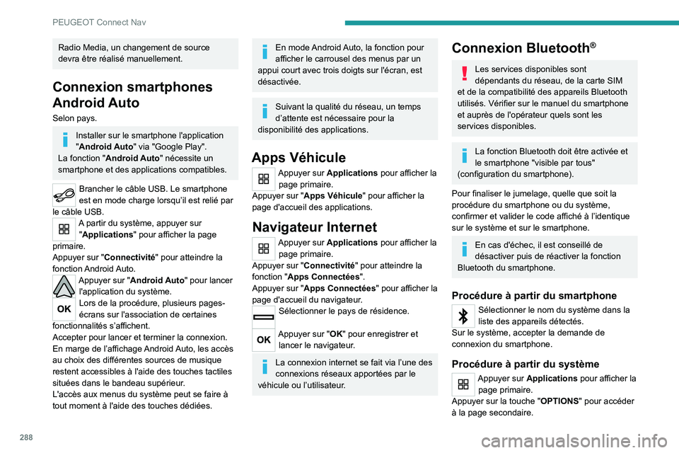 PEUGEOT EXPERT 2021 Manuel du propriétaire (in French) 288
PEUGEOT Connect Nav
Radio Media, un changement de source
devra être réalisé manuellement.
Connexion smartphones
Android Auto
Selon pays.
Installer sur le smartphone l'application
"An PEUGEOT EXPERT 2021 Manuel du propriétaire (in French) 288
PEUGEOT Connect Nav
Radio Media, un changement de source
devra être réalisé manuellement.
Connexion smartphones
Android Auto
Selon pays.
Installer sur le smartphone l'application
"An