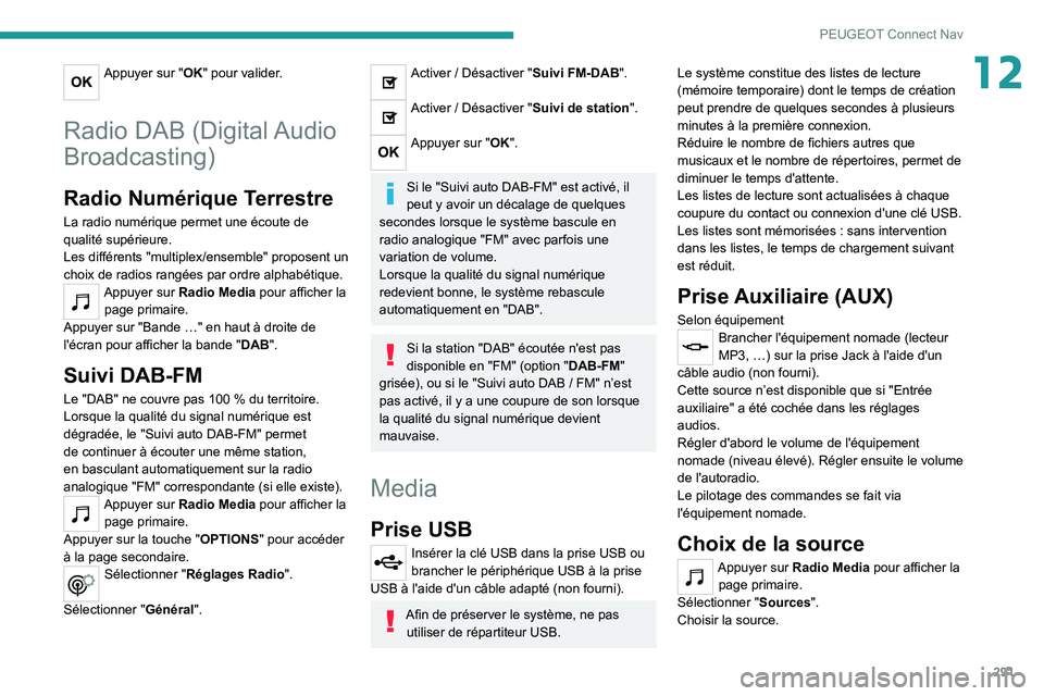 PEUGEOT EXPERT 2021 Manuel du propriétaire (in French) 291
PEUGEOT Connect Nav
12Appuyer sur "OK" pour valider.
Radio DAB (Digital Audio
Broadcasting)
Radio Numérique Terrestre
La radio numérique permet une écoute de
qualité supérieure.
Le PEUGEOT EXPERT 2021 Manuel du propriétaire (in French) 291
PEUGEOT Connect Nav
12Appuyer sur "OK" pour valider.
Radio DAB (Digital Audio
Broadcasting)
Radio Numérique Terrestre
La radio numérique permet une écoute de
qualité supérieure.
Le
