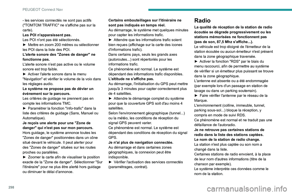 PEUGEOT EXPERT 2021 Manuel du propriétaire (in French) 298
PEUGEOT Connect Nav
- les services connectés ne sont pas actifs
("TOMTOM TRAFFIC" ne s'affiche pas sur la
carte).
Les POI n'apparaissent pas.
Les POI n'ont pas été sélect PEUGEOT EXPERT 2021 Manuel du propriétaire (in French) 298
PEUGEOT Connect Nav
- les services connectés ne sont pas actifs
("TOMTOM TRAFFIC" ne s'affiche pas sur la
carte).
Les POI n'apparaissent pas.
Les POI n'ont pas été sélect