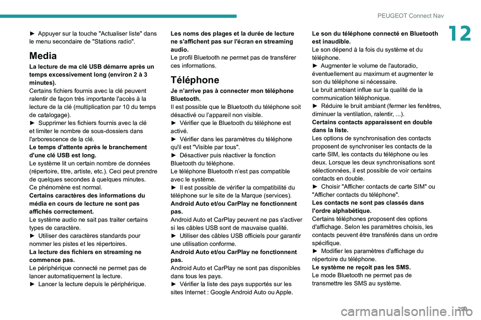 PEUGEOT EXPERT 2021 Manuel du propriétaire (in French) 299
PEUGEOT Connect Nav
12► Appuyer sur la touche "Actualiser liste" dans
le menu secondaire de "Stations radio".
Media
La lecture de ma clé USB démarre après un
temps excessive PEUGEOT EXPERT 2021 Manuel du propriétaire (in French) 299
PEUGEOT Connect Nav
12► Appuyer sur la touche "Actualiser liste" dans
le menu secondaire de "Stations radio".
Media
La lecture de ma clé USB démarre après un
temps excessive