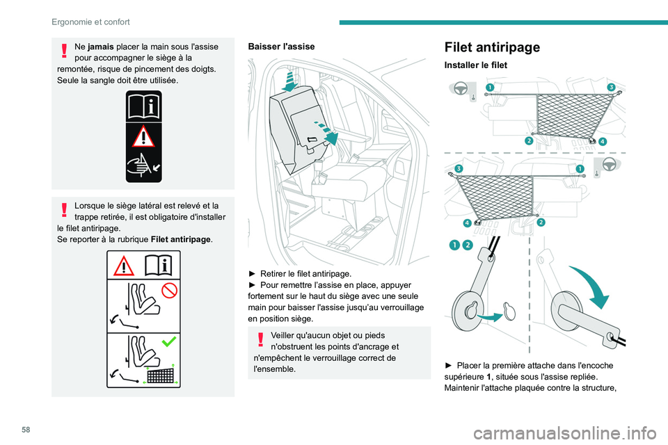 PEUGEOT EXPERT 2021  Manuel du propriétaire (in French) 58
Ergonomie et confort
Ne jamais placer la main sous l'assise 
pour accompagner le siège à la 
remontée, risque de pincement des doigts.
Seule la sangle doit être utilisée.
Lorsque le siège
