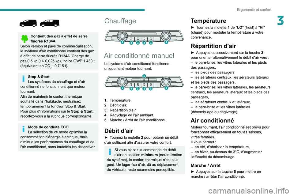 PEUGEOT EXPERT 2021 Manuel du propriétaire (in French) 83
Ergonomie et confort
3
Contient des gaz à effet de serre
fluorés R134A
Selon version et pays de commercialisation,
le système d'air conditionné contient des gaz
à effet de serre fluor PEUGEOT EXPERT 2021 Manuel du propriétaire (in French) 83
Ergonomie et confort
3
Contient des gaz à effet de serre
fluorés R134A
Selon version et pays de commercialisation,
le système d'air conditionné contient des gaz
à effet de serre fluor
