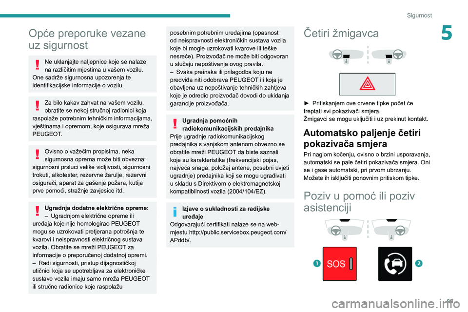 PEUGEOT EXPERT 2021  Upute Za Rukovanje (in Croatian) 99
Sigurnost
5Opće preporuke vezane 
uz sigurnost
Ne uklanjajte naljepnice koje se nalaze 
na različitim mjestima u vašem vozilu. 
One sadrže sigurnosna upozorenja te 
identifikacijske informacije