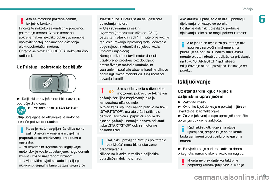 PEUGEOT EXPERT 2021  Upute Za Rukovanje (in Croatian) 139
Vožnja
6Ako se motor ne pokrene odmah, isključite kontakt.
Pričekajte nekoliko sekundi prije ponovnog 
pokretanja motora. Ako se motor ne 
pokrene nakon nekoliko pokušaja, nemojte 
nastaviti: 