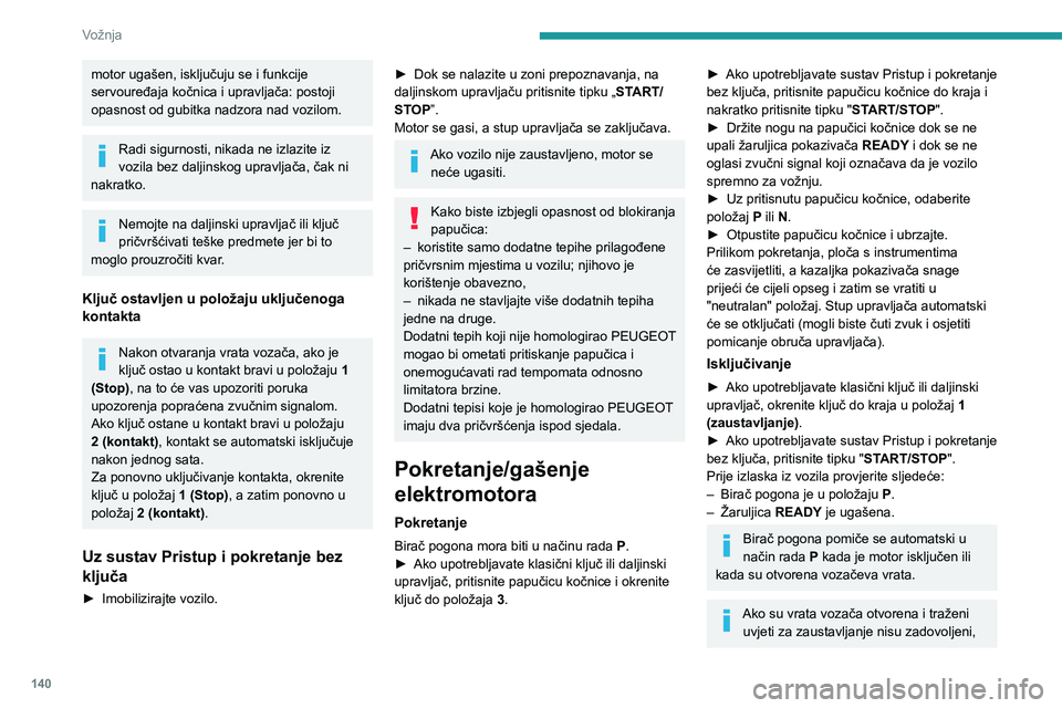 PEUGEOT EXPERT 2021  Upute Za Rukovanje (in Croatian) 140
Vožnja
motor ugašen, isključuju se i funkcije 
servouređaja kočnica i upravljača: postoji 
opasnost od gubitka nadzora nad vozilom.
Radi sigurnosti, nikada ne izlazite iz 
vozila bez daljins