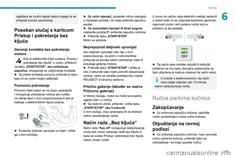 PEUGEOT EXPERT 2021  Upute Za Rukovanje (in Croatian) 141
Vožnja
6oglašava se zvučni signal nakon kojega će se 
prikazati poruka upozorenja.
Poseban slučaj s karticom 
Pristup i pokretanje bez 
ključa
Davanje kontakta bez pokretanja 
motora
Dok je 