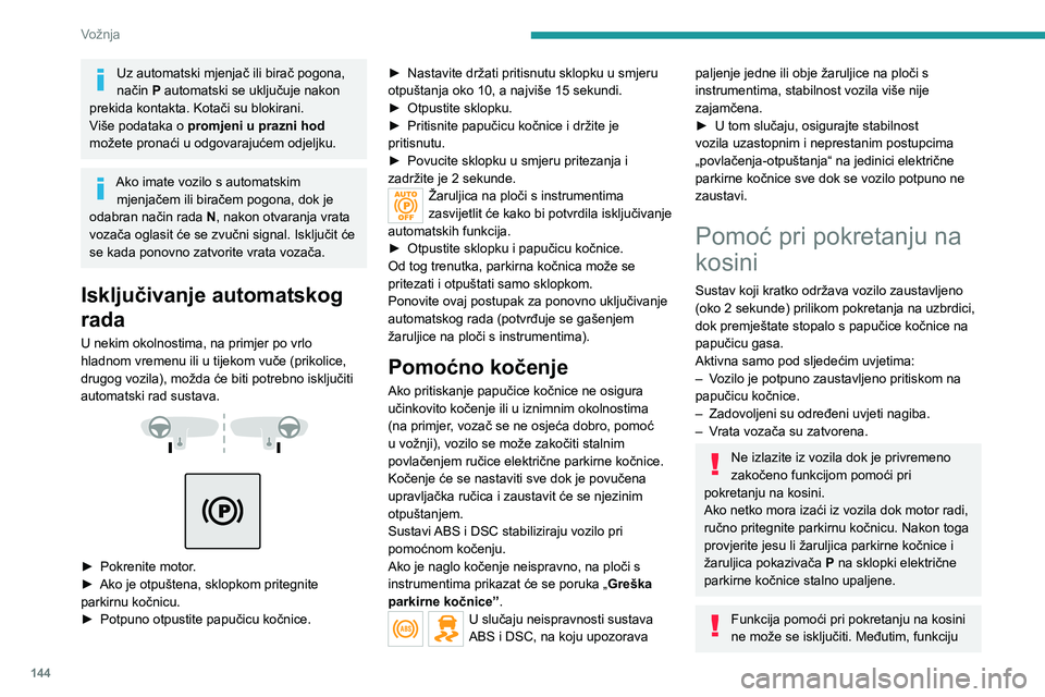 PEUGEOT EXPERT 2021  Upute Za Rukovanje (in Croatian) 144
Vožnja
Uz automatski mjenjač ili birač pogona, 
način P automatski se uključuje nakon 
prekida kontakta. Kotači su blokirani.
Više podataka o  promjeni u prazni hod  
možete pronaći u odg