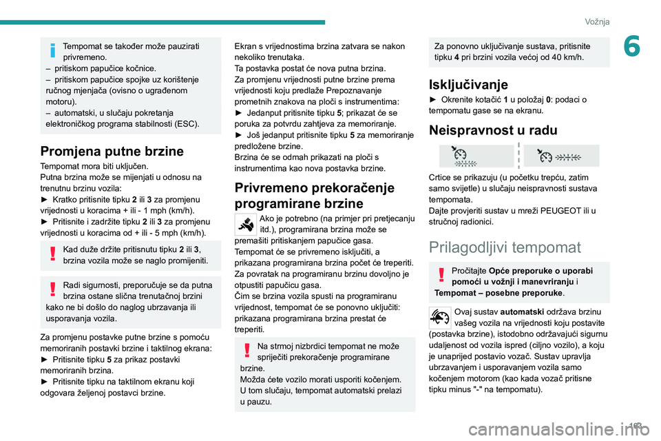 PEUGEOT EXPERT 2021  Upute Za Rukovanje (in Croatian) 163
Vožnja
6Tempomat se također može pauzirati privremeno.
– pritiskom papučice kočnice.– pritiskom papučice spojke uz korištenje ručnog mjenjača (ovisno o ugrađenom 
motoru).
– automa
