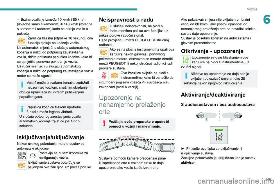 PEUGEOT EXPERT 2021  Upute Za Rukovanje (in Croatian) 169
Vožnja
6– Brzina vozila je između 10  km/h i 85   km/h (izvedbe samo s kamerom) ili 140 km/h (izvedbe s kamerom i radarom) kada se otkrije vozilo u 
pokretu.
Žaruljica bljeska (otprilike 10 s